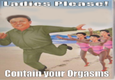 Ladies, Please, Contain Your Orgasms