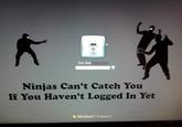 Ninjas Can't Catch You If...