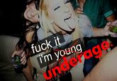 Fuck It I'm Young