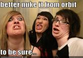 Nuke It From Orbit