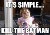 It's Simple, We Kill The Batman