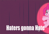 Haters Gonna Hate