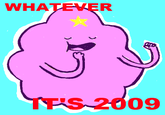 Whatever, It's 2009