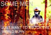Some Men Just Want to Watch the World Burn