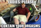 Ladies, Please, Contain Your Orgasms