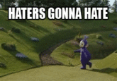 Haters Gonna Hate