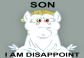 Son, I am disappoint