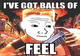 I Know That Feel Bro