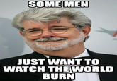 Some Men Just Want to Watch the World Burn