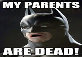 My Parents Are Dead / Batman Slapping Robin