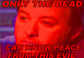 Only The Dead Can Know Peace From This Evil