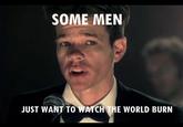 Some Men Just Want to Watch the World Burn