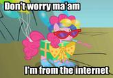 Don't Worry, I'm From the Internet