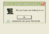 All Your Base Are Belong to Us