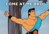 COME AT ME BRO