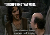 You Keep Using That Word, I Do Not Think It Means What You Think It Means
