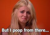 But I Poop From There