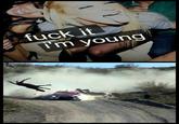 Fuck It I'm Young