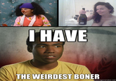 I Have The Weirdest Boner
