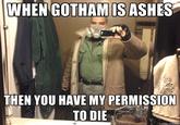 When Gotham is Ashes, You Have My Permission to Die