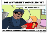 I always wear a kilt because i'm Celtic. I'm French and I was born in Brittany