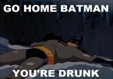 Go Home, You Are Drunk