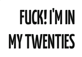 Fuck! I'm In My Twenties