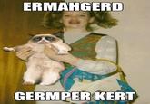 Ermahgerd
