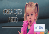 Niña "Osea, Que Pedo"
