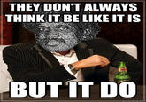 They Don't Think It Be Like It Is But It Do