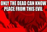 Only The Dead Can Know Peace From This Evil