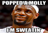 Popped a Molly, I'm Sweatin
