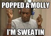 Popped a Molly, I'm Sweatin
