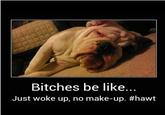 Bitches Be Like