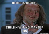 Bitches Be Like