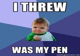 I Threw was my Pen