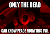 Only The Dead Can Know Peace From This Evil