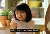 Why Not Both? / Why Don't We Have Both?