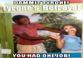 Shit Tyrone, Get It Together