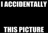 I Accidentally