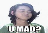 U MAD?