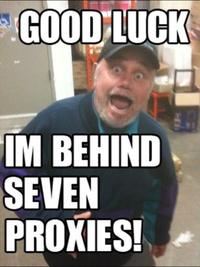 Good Luck, I'm Behind 7 Proxies