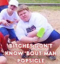 Bitches don't know about my popsicle