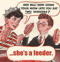 Gee Bill how come your mom﻿ lets you eat two wieners?
