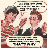 Gee Bill how come your mom﻿ lets you eat two wieners? 