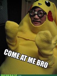 COME AT ME BRO