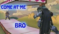COME AT ME BRO