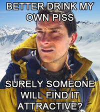 Bear Grylls / Better Drink My Own Piss