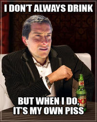 Bear Grylls / Better Drink My Own Piss