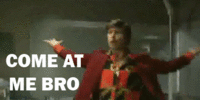 COME AT ME BRO